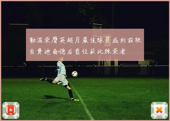 勒温荣膺英超月最佳球员成利兹联自费迪南德后首位获此殊荣者