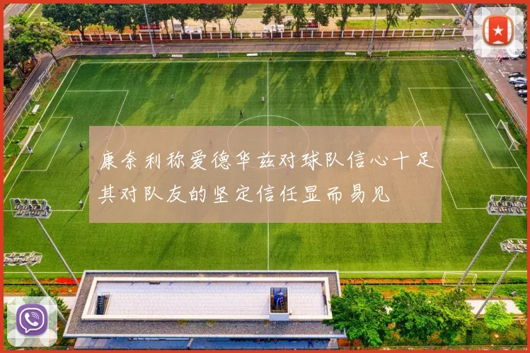 康奈利称爱德华兹对球队信心十足其对队友的坚定信任显而易见
